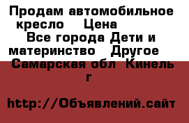 Продам автомобильное кресло  › Цена ­ 8 000 - Все города Дети и материнство » Другое   . Самарская обл.,Кинель г.